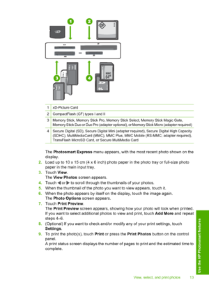 Page 15
1xD-Picture Card
2CompactFlash (CF) types I and II
3Memory Stick, Memory Stick Pro, Memory Stick Select, Memory Stick Magic Gate,
Memory Stick Duo or Duo Pro (adapter optional ), or Memory Stick Micro (adapter required)
4Secure Digital (SD), Secure Digital Mini (adapter required), Secure Digital High Capacity
(SDHC), MultiMediaCard (MMC), MMC Plus, MMC Mobile (RS-MMC; adapter required),
TransFlash MicroSD Card, or Secure MultiMedia Card
The  Photosmart Express  menu appears, with the most recent photo...