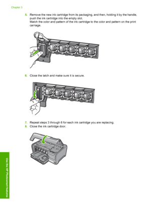 Page 18
5.Remove the new ink cartridge from its packaging, and then, holding it by the handle,
push the ink cartridge into the empty slot.
Match the color and pattern of the ink cartridge to the color and pattern on the print
carriage.
6.Close the latch and make sure it is secure.
7.Repeat steps 3 through 6 for each ink cartridge you are replacing.
8. Close the ink cartridge door.
Chapter 3
16 Use the HP Photosmart features
Use the HP Photosmart features
 