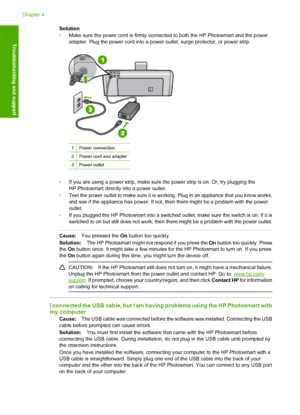 Page 20
Solution
•Make sure the power cord is firmly connected to both the HP Photosmart and the power
adapter. Plug the power cord into a power outlet, surge protector, or power strip.
1Power connection
2Power cord and adapter
3Power outlet
•If you are using a power strip, make sure  the power strip is on. Or, try plugging the
HP Photosmart directly into a power outlet.
• Test the power outlet to make sure it is working. Plug in an appliance that you know works,
and see if the appliance has power. If not, then...