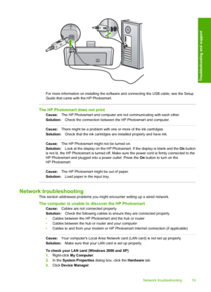 Page 21
For more information on installing the software and connecting the USB cable, see the Setup
Guide that came with the HP Photosmart.
The HP Photosmart does not print
Cause:The HP Photosmart and computer are not communicating with each other.
Solution: Check the connection between the HP Photosmart and computer.
Cause:There might be a problem with one or more of the ink cartridges.
Solution: Check that the ink cartridges are installed properly and have ink.
Cause:The HP Photosmart might not be turned on....