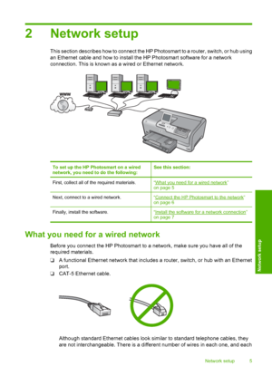 Page 7
2 Network setup
This section describes how to connect the HP Photosmart to a router, switch, or hub using
an Ethernet cable and how to install the HP Photosmart software for a network
connection. This is known as a wired or Ethernet network.
To set up the HP Photosmart on a wired
network, you need to do the following:See this section:
First, collect all of the required materials.“What you need for a wired network”
on page 5
Next, connect to a wired network.“Connect the HP Photosmart to the network”
on...