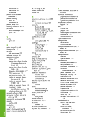 Page 189
resolution 68
saturation 69
speed 68
printer found screen, Windows 37
printer sharing Mac 26
Windows 26
printer, align 105
Printing Shortcuts tab 70
problems error messages 150
print 138
Q
qualityprint 68
R
radio, turn off 24, 40
Readme file 117
recycle
ink cartridges 177
red-eye, remove 93
regulatory notices China 177
declaration of conformity(European Economic
Area) 183
declaration of conformity (U.S.) 183
Directive 2002/95/EC 177
FCC statement 179
geräuschemission 180
notice to users in Japan (power...