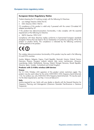 Page 132European Union regulatory notice
European Union Regulatory Notice
Products bearing the CE marking comply with the following EU Directives:  
 Low Voltage Directive 2006/95/EC  
 EMC Directive 2004/108/EC
CE compliance of this product is valid only if powered with the correct CE-marked AC adapter provided by HP. 
If this product has telecommunications functionality, it also complies with the essential requirements of the following EU Directive:
 R&TTE Directive 1999/5/EC
Compliance with these...