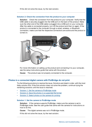 Page 86If this did not solve the issue, try the next solution.
Solution 2: Check the connection from the product to your computer
Solution:Check the connection from the product to your computer. Verify that the
USB cable is securely plugged into the USB port on the back of the product. Make
sure the other end of the USB cable is plugged into a USB port on your computer.
After the cable is connected properly, turn off the product and then on again. If the
product is connected to the computer through a wired,...