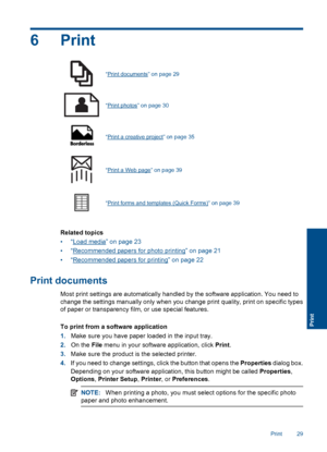 Page 326Print
“Print documents” on page 29
“Print photos” on page 30
“Print a creative project” on page 35
“Print a Web page” on page 39
“Print forms and templates (Quick Forms)” on page 39
Related topics
•“Load media” on page 23
•“Recommended papers for photo printing” on page 21
•“Recommended papers for printing” on page 22
Print documents
Most print settings are automatically handled by the software application. You need to
change the settings manually only when you change print quality, print on specific...