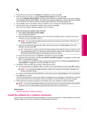 Page 112.Press the down arrow button until Network is highlighted, and then press OK.
3.Press the down arrow button to highlight Wireless Setup Wizard, and then press OK.
This runs the Wireless Setup Wizard. The setup wizard searches for available networks, and then displays a
list of detected network names (SSIDs). The infrastructure networks appear first in the list, followed by available
ad hoc networks. The networks with the strongest signal appear first, the weakest appear last.
4.On the display, look for...