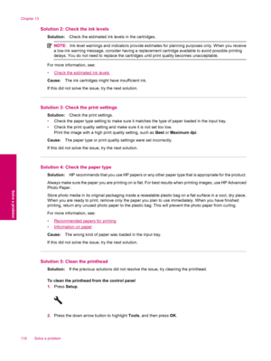 Page 120Solution 2: Check the ink levels
Solution:Check the estimated ink levels in the cartridges.
NOTE:Ink level warnings and indicators provide estimates for planning purposes only. When you receive
a low-ink warning message, consider having a replacement cartridge available to avoid possible printing
delays. You do not need to replace the cartridges until print quality becomes unacceptable.
For more information, see:
•
Check the estimated ink levels
Cause:The ink cartridges might have insufficient ink.
If...