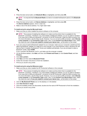 Page 132.Press the down arrow button until Bluetooth Menu is highlighted, and then press OK.
NOTE:It is required that the Bluetooth Radio is turned on to enable the Bluetooth options in the Bluetooth
Menu.
3.Press the down arrow button until Device Address is highlighted, and then press OK.
The Device Address appears, which is read only.
4.Make a note of the device address. You might need it later.
To install and print using the Microsoft stack
1.Make sure that you have installed the product software on the...