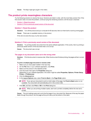 Page 131Cause:The flaps might get caught in the rollers.
The product prints meaningless characters
Try the following solutions to resolve the issue. Solutions are listed in order, with the most likely solution first. If the
first solution does not solve the problem, continue trying the remaining solutions until the issue is resolved.
•
Solution 1: Reset the product
•
Solution 2: Print a previously saved version of the document
Solution 1: Reset the product
Solution:Turn off the product and your computer for 60...