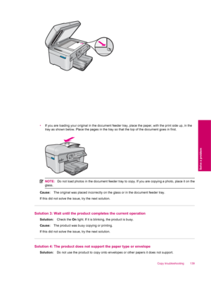 Page 141•If you are loading your original in the document feeder tray, place the paper, with the print side up, in the
tray as shown below. Place the pages in the tray so that the top of the document goes in first.
NOTE:Do not load photos in the document feeder tray to copy. If you are copying a photo, place it on the
glass.
Cause:The original was placed incorrectly on the glass or in the document feeder tray.
If this did not solve the issue, try the next solution.
Solution 3: Wait until the product completes...