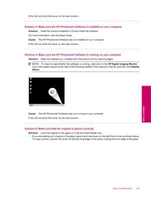 Page 143If this did not solve the issue, try the next solution.
Solution 4: Make sure the HP Photosmart Software is installed on your computer
Solution:Insert the product installation CD and install the software.
For more information, see the Setup Guide.
Cause:The HP Photosmart Software was not installed on your computer.
If this did not solve the issue, try the next solution.
Solution 5: Make sure the HP Photosmart Software is running on your computer
Solution:Open the software you installed with the product...
