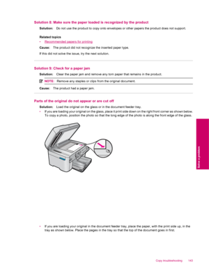 Page 145Solution 8: Make sure the paper loaded is recognized by the product
Solution:Do not use the product to copy onto envelopes or other papers the product does not support.
Related topics
•
Recommended papers for printing
Cause:The product did not recognize the inserted paper type.
If this did not solve the issue, try the next solution.
Solution 9: Check for a paper jam
Solution:Clear the paper jam and remove any torn paper that remains in the product.
NOTE:Remove any staples or clips from the original...