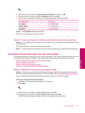 Page 1552.Press the down arrow button to highlight Advanced Fax Setup, and then press OK.
3.Press the down arrow button to highlight Fax Speed, and then press OK.
4.Press the down arrow button to select one of the following settings, and then press OK.
Fax speed settingFax speed
Fast (33600)v.34 (33600 baud)
Medium (14400)v.17 (14400 baud)
Slow (9600)v.29 (9600 baud)
Cause:The Fax Speed setting was set too fast.
If this did not solve the issue, try the next solution.
Solution 15: If you are faxing over the...