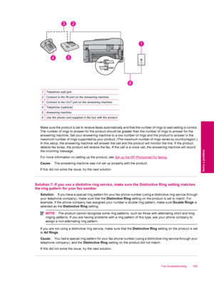 Page 1671Telephone wall jack
2Connect to the IN port on the answering machine
3Connect to the OUT port on the answering machine
4Telephone (optional)
5Answering machine
6Use the phone cord supplied in the box with the product
Make sure the product is set to receive faxes automatically and that the number of rings to wait setting is correct.
The number of rings to answer for the product should be greater than the number of rings to answer for the
answering machine. Set your answering machine to a low number of...