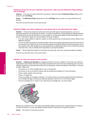 Page 168Solution 8: If you do not use a distintive ring service, make sure the Distinctive Ring setting is
set to All Rings
Solution:If you are not using a distinctive ring service, make sure that the Distinctive Ring setting on the
product is set to All Rings.
Cause:The Distinctive Ring setting was not set to All Rings (and you were not using a distinctive ring
service).
If this did not solve the issue, try the next solution.
Solution 9: Make sure other equipment on the phone line is not reducing the fax...