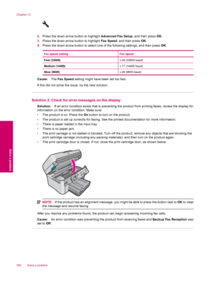 Page 1702.Press the down arrow button to highlight Advanced Fax Setup, and then press OK.
3.Press the down arrow button to highlight Fax Speed, and then press OK.
4.Press the down arrow button to select one of the following settings, and then press OK.
Fax speed settingFax speed
Fast (33600)v.34 (33600 baud)
Medium (14400)v.17 (14400 baud)
Slow (9600)v.29 (9600 baud)
Cause:The Fax Speed setting might have been set too fast.
If this did not solve the issue, try the next solution.
Solution 2: Check for error...