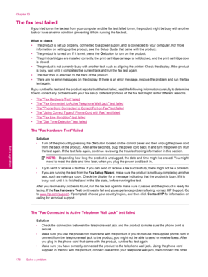 Page 180The fax test failed
If you tried to run the fax test from your computer and the fax test failed to run, the product might be busy with another
task or have an error condition preventing it from running the fax test.
What to check
•The product is set up properly, connected to a power supply, and is connected to your computer. For more
information on setting up the product, see the Setup Guide that came with the product.
•The product is turned on. If it is not, press the On button to turn on the product....