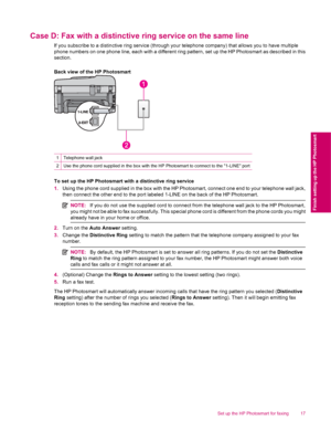 Page 19Case D: Fax with a distinctive ring service on the same line
If you subscribe to a distinctive ring service (through your telephone company) that allows you to have multiple
phone numbers on one phone line, each with a different ring pattern, set up the HP Photosmart as described in this
section.
Back view of the HP Photosmart
1Telephone wall jack
2Use the phone cord supplied in the box with the HP Photosmart to connect to the 1-LINE port
To set up the HP Photosmart with a distinctive ring service...