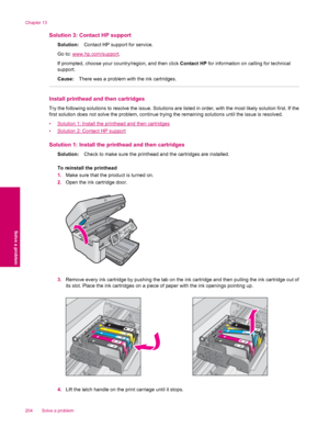Page 206Solution 3: Contact HP support
Solution:Contact HP support for service.
Go to: 
www.hp.com/support.
If prompted, choose your country/region, and then click Contact HP for information on calling for technical
support.
Cause:There was a problem with the ink cartridges.
Install printhead and then cartridges
Try the following solutions to resolve the issue. Solutions are listed in order, with the most likely solution first. If the
first solution does not solve the problem, continue trying the remaining...
