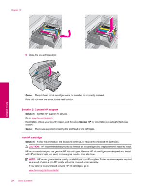 Page 2089.Close the ink cartridge door.
Cause:The printhead or ink cartridges were not installed or incorrectly installed.
If this did not solve the issue, try the next solution.
Solution 2: Contact HP support
Solution:Contact HP support for service.
Go to: 
www.hp.com/support.
If prompted, choose your country/region, and then click Contact HP for information on calling for technical
support.
Cause:There was a problem installing the printhead or ink cartridges.
Non-HP cartridge
Solution:Follow the prompts on the...