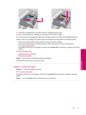 Page 2239.Close the ink cartridge door, and check if the error message has gone away.
10.If you still receive the error message, turn the product off, and then on again.
If you still receive this message after cleaning the cartridge contacts, you might have a damaged cartridge.
Check to see if your cartridge is still under warranty and the end of warranty date has not been reached.
•If the end of warranty date has been reached, purchase a new ink cartridge.
•If the end of warranty date has not been reached,...