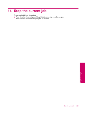 Page 22514 Stop the current job
To stop a print job from the product
▲Press Cancel on the control panel. If the print job does not stop, press Cancel again.
It can take a few moments for the print job to be cancelled.
Stop the current job 223
Stop the current job
 