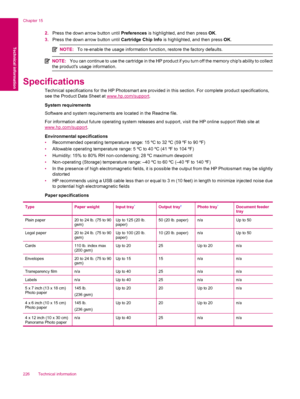 Page 2282.Press the down arrow button until Preferences is highlighted, and then press OK.
3.Press the down arrow button until Cartridge Chip Info is highlighted, and then press OK.
NOTE:To re-enable the usage information function, restore the factory defaults.
NOTE:You can continue to use the cartridge in the HP product if you turn off the memory chips ability to collect
the products usage information.
Specifications
Technical specifications for the HP Photosmart are provided in this section. For complete...