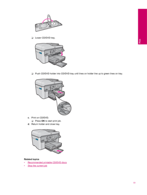 Page 53❑Lower CD/DVD tray.
❑Push CD/DVD holder into CD/DVD tray until lines on holder line up to green lines on tray.
c. Print on CD/DVD.
❑Press OK to start print job.
d. Return holder and close tray.
Related topics
•
Recommended printable CD/DVD discs
•
Stop the current job
51
Print
 