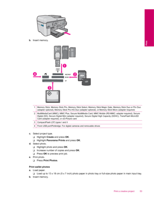 Page 55b. Insert memory.
1Memory Stick, Memory Stick Pro, Memory Stick Select, Memory Stick Magic Gate, Memory Stick Duo or Pro Duo
(adapter optional), Memory Stick Pro-HG Duo (adapter optional), or Memory Stick Micro (adapter required)
2MultiMediaCard (MMC), MMC Plus, Secure MultiMedia Card, MMC Mobile (RS-MMC; adapter required), Secure
Digital (SD), Secure Digital Mini (adapter required), Secure Digital High Capacity (SDHC), TransFlash MicroSD
Card (adapter required), or xD-Picture card
3CompactFlash (CF)...