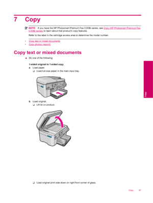 Page 697 Copy
NOTE:If you have the HP Photosmart Premium Fax C309b series, see Copy (HP Photosmart Premium Fax
C309b series) to learn about that products copy features.
Refer to the label in the cartridge access area to determine the model number.
•Copy text or mixed documents
•
Copy photos (reprint)
Copy text or mixed documents
▲Do one of the following:
1-sided original to 1-sided copy
a. Load paper.
❑Load full-size paper in the main input tray.
b. Load original.
❑Lift lid on product.
❑Load original print side...