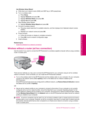 Page 9Use Wireless Setup Wizard
a. Write down your network name (SSID) and WEP key or WPA passphrase.
b. Turn on wireless radio.
❑Press Setup.
❑Highlight Network and press OK.
❑Highlight Wireless Radio and press OK.
❑Highlight On and press OK.
c. Start Wireless Setup Wizard.
❑Highlight Wireless Setup Wizard and press OK.
d. Connect to wireless network.
❑The setup wizard searches for available networks, and then displays list of detected network names
(SSIDs).
❑Highlight your network name and press OK
e. Follow...