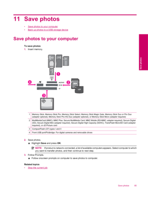 Page 8711 Save photos
•Save photos to your computer
•
Back up photos to a USB storage device
Save photos to your computer
To save photos
1.Insert memory.
1Memory Stick, Memory Stick Pro, Memory Stick Select, Memory Stick Magic Gate, Memory Stick Duo or Pro Duo
(adapter optional), Memory Stick Pro-HG Duo (adapter optional), or Memory Stick Micro (adapter required)
2MultiMediaCard (MMC), MMC Plus, Secure MultiMedia Card, MMC Mobile (RS-MMC; adapter required), Secure Digital
(SD), Secure Digital Mini (adapter...