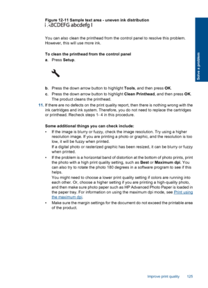Page 127Figure 12-11 Sample text area - uneven ink distribution
You can also clean the printhead from the control panel to resolve this problem.
However, this will use more ink.
To clean the printhead from the control panel
a. Press Setup.
b. Press the down arrow button to highlight Tools, and then press OK.
c. Press the down arrow button to highlight Clean Printhead, and then press OK.
The product cleans the printhead.
11.If there are no defects on the print quality report, then there is nothing wrong with the...
