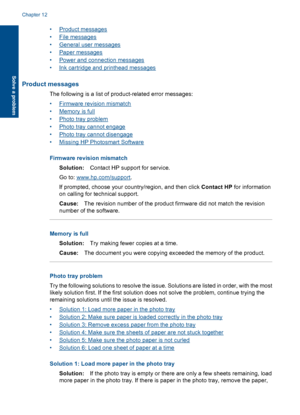 Page 194•Product messages
•File messages
•General user messages
•Paper messages
•Power and connection messages
•Ink cartridge and printhead messages
Product messages
The following is a list of product-related error messages:
•Firmware revision mismatch
•Memory is full
•Photo tray problem
•Photo tray cannot engage
•Photo tray cannot disengage
•Missing HP Photosmart Software
Firmware revision mismatch
Solution:Contact HP support for service.
Go to: www.hp.com/support.
If prompted, choose your country/region, and...