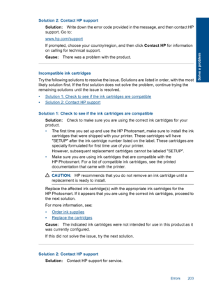 Page 205Solution 2: Contact HP support
Solution:Write down the error code provided in the message, and then contact HP
support. Go to:
www.hp.com/support
If prompted, choose your country/region, and then click Contact HP for information
on calling for technical support.
Cause:There was a problem with the product.
Incompatible ink cartridges
Try the following solutions to resolve the issue. Solutions are listed in order, with the most
likely solution first. If the first solution does not solve the problem,...