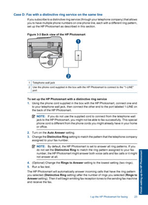 Page 25Case D: Fax with a distinctive ring service on the same line
If you subscribe to a distinctive ring service (through your telephone company) that allows
you to have multiple phone numbers on one phone line, each with a different ring pattern,
set up the HP Photosmart as described in this section.
Figure 3-3 Back view of the HP Photosmart
1Telephone wall jack
2Use the phone cord supplied in the box with the HP Photosmart to connect to the 1-LINE
port
To set up the HP Photosmart with a distinctive ring...