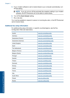 Page 385.If your modem software is set to receive faxes to your computer automatically, turn
off that setting.
NOTE:If you do not turn off the automatic fax reception setting in your modem
software, the HP Photosmart will not be able to receive faxes.
6.Turn off the Auto Answer setting.
7.Run a fax test.
You must be available to respond in person to incoming fax calls, or the HP Photosmart
cannot receive faxes.
Additional fax setup information
For additional fax setup information, in specific countries/regions,...