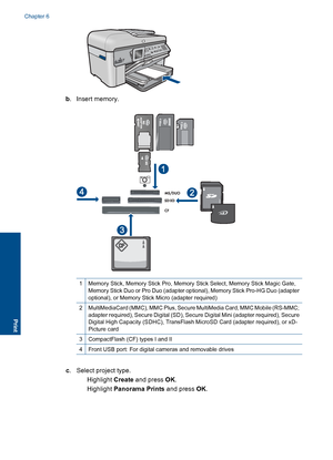 Page 62b. Insert memory.
1Memory Stick, Memory Stick Pro, Memory Stick Select, Memory Stick Magic Gate,Memory Stick Duo or Pro Duo (adapter optional), Memory Stick Pro-HG Duo (adapter
optional), or Memory Stick Micro (adapter required)
2MultiMediaCard (MMC), MMC Plus, Secure MultiMedia Card, MMC Mobile (RS-MMC;
adapter required), Secure Digital (SD), Secure Digital Mini (adapter required), Secure
Digital High Capacity (SDHC), TransFlash MicroSD Card (adapter required), or xD-
Picture card
3CompactFlash (CF)...