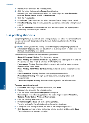 Page 683.Make sure the product is the selected printer.
4.Click the button that opens the Properties dialog box.
Depending on your software application, this button might be called Properties,
Options, Printer Setup, Printer, or Preferences.
5.Click the Features tab.
6.In the Paper Type drop-down list, select the type of paper that you have loaded.
7.In the Print Quality drop-down list, select the appropriate print quality setting for your
project.
8.Click the Resolution button to view the print resolution dpi...