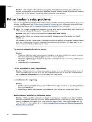 Page 33Solution:Wait while the software finishes copying files; this might take several minutes. If, after several
minutes, the computer is still not responding, restart the computer, pause or disable any active virus protection
software, quit all other software programs, and then reinstall the printer software.
Printer hardware setup problems
If you are having problems related to printer hardware setup, check this section for possible solutions. If your issue
is related to software setup, see 
Printer software...