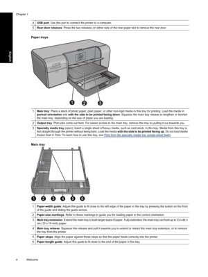 Page 7
4USB port: Use this port to connect the printer to a computer.
5Rear door releases : Press the two releases on either side of  the rear paper slot to remove the rear door.
Paper trays
1Main tray: Place a stack of photo paper, plain paper, or other non-rigi d media in this tray for printing. Load the media in
portrait orientation  and with the side to be printed facing down . Squeeze the main tray release to lengthen or shorten
the main tray, depending on the size of paper you are loading.
2Output tray :...