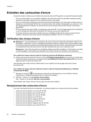 Page 69Entretien des cartouches dencre
Suivez les conseils ci-dessous pour entretenir les cartouches dencre HP et garantir une qualité dimpression stable :
• Pour plus dinformations sur la première installation des cartouches dencre et des têtes dimpression après
lachat de limprimante, reportez-vous au Guide de mise en route rapide.
• HP vous recommande dutiliser des cartouches dencre HP authentiques. Ces cartouches ont été conçues et
testées pour les imprimantes HP afin de vous aider à obtenir des résultats...