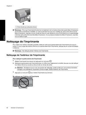 Page 711Porte daccès aux cartouches dencre
RemarquePour que limprimante fonctionne normalement, les huit cartouches et les quatre têtes dimpression
doivent être correctement installées. Si cest la première fois que vous installez les cartouches dencre et les
têtes dimpression, reportez-vous au Guide de mise en route rapide pour plus dinformations sur le paramétrage
initial des cartouches dencre et des têtes dimpression. Si vous devez remplacer les têtes dimpression, reportez-
vous à laide en ligne.
Nettoyage de...