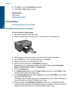 Page 146.Click OK to close the Properties dialog box.
7.Click Print or OK to begin printing.
Related topics
Load media
Tips for print success
Print photos
Print photos saved on your computer
Print photos saved on your computer
To print a photo on photo paper
1.Remove all paper from the paper tray.
2.Place the photo paper print side down on the right side of the paper tray.
3.Slide the paper-width guide inward until it stops at the edge of the paper.
4.On the File menu in your software application, click Print....