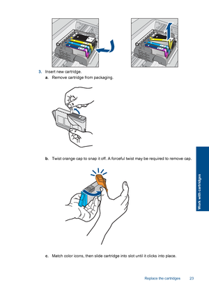 Page 253.Insert new cartridge.
a. Remove cartridge from packaging.
b. Twist orange cap to snap it off. A forceful twist may be required to remove cap.
c. Match color icons, then slide cartridge into slot until it clicks into place.
Replace the cartridges 23
Work with cartridges
 