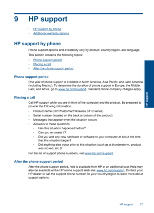 Page 399 HP support
•HP support by phone
•Additional warranty options
HP support by phone
Phone support options and availability vary by product, country/region, and language.
This section contains the following topics:
•Phone support period
•Placing a call
•After the phone support period
Phone support period
One year of phone support is available in North America, Asia Pacific, and Latin America
(including Mexico). To determine the duration of phone support in Europe, the Middle
East, and Africa, go to...
