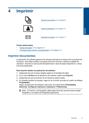 Page 12
4 Imprimir
“Imprimir documentos” en la página 9
“Imprimir fotografías” en la página 10
“Impresión de sobres” en la página 11
Temas relacionados
•“
Carga del papel” en la página 31
•“
Consejos para imprimir correctamente” en la página 12
Imprimir documentos
La aplicación de software gestiona de manera automática la mayoría de los ajustes de
impresión. Sólo debe cambiar los ajustes de forma manual si cambia la calidad de
impresión, imprime en película de transparencias o tipos de papel específicos o...