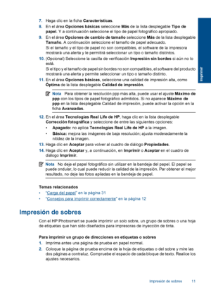 Page 14
7.Haga clic en la ficha  Características.
8. En el área  Opciones básicas  seleccione Más de la lista desplegable  Tipo de
papel . Y a continuación seleccione el tipo de papel fotográfico apropiado.
9. En el área  Opciones de cambio de tamaño  seleccione Más de la lista desplegable
Tamaño . A continuación seleccione el tamaño de papel adecuado.
Si el tamaño y el tipo de papel no son compatibles, el software de la impresora
mostrará una alerta y le permitirá seleccionar un tipo o tamaño distintos.
10....