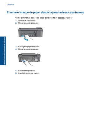 Page 39
Elimine el atasco de papel desde la puerta de acceso trasera
Cómo eliminar un atasco de papel de la puerta de acceso posterior
1.Apague el dispositivo.
2. Retire la puerta posterior.
3.Extraiga el papel atascado.
4. Retire la puerta posterior.
5.Encienda el producto.
6. Intente imprimir de nuevo.
Capítulo 9
36 Servicio de asistencia técnica de HP
Servicio de asistencia técnica de HP
 