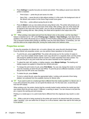 Page 30●Press Settings to specify how jobs are stored and printed. This setting is saved even when the
printer is restarted.
◦Print & Save — prints the job and saves it to disk.
◦Save Only — saves the job to disk without printing it. In this mode, the background color of
the Stored Jobs section on the Home Page screen turns green.
◦Print Only — prints without saving the job to disk.
●Press 2–Sided to set up a two-sided print job using Stored Jobs, The printer will prompt you to
select a Stored Job for the front...